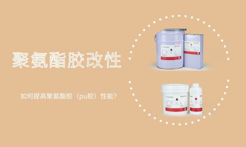 如何提高聚氨酯胶(pu胶)性能?聚氨酯胶改性 如何提高聚氨酯胶(pu胶)性能?聚氨酯胶改性
